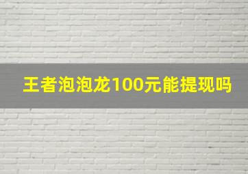 王者泡泡龙100元能提现吗