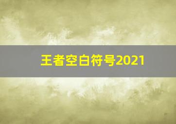 王者空白符号2021