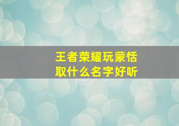 王者荣耀玩蒙恬取什么名字好听