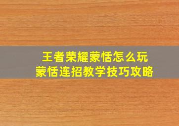 王者荣耀蒙恬怎么玩蒙恬连招教学技巧攻略