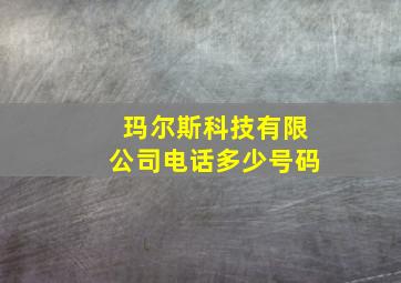 玛尔斯科技有限公司电话多少号码