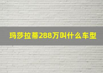 玛莎拉蒂288万叫什么车型