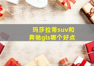 玛莎拉蒂suv和奔驰gls哪个好点