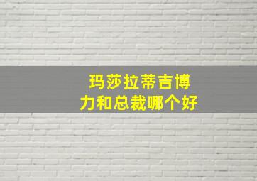 玛莎拉蒂吉博力和总裁哪个好