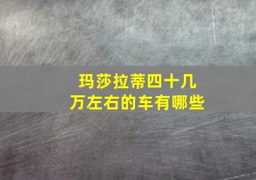 玛莎拉蒂四十几万左右的车有哪些