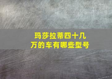 玛莎拉蒂四十几万的车有哪些型号