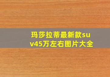 玛莎拉蒂最新款suv45万左右图片大全