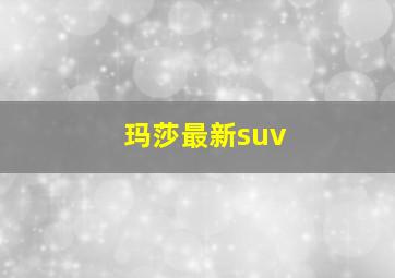 玛莎最新suv