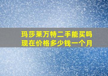 玛莎莱万特二手能买吗现在价格多少钱一个月