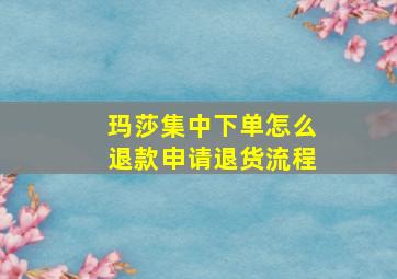 玛莎集中下单怎么退款申请退货流程