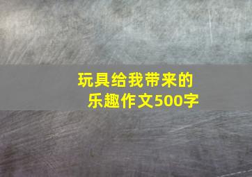 玩具给我带来的乐趣作文500字