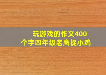 玩游戏的作文400个字四年级老鹰捉小鸡