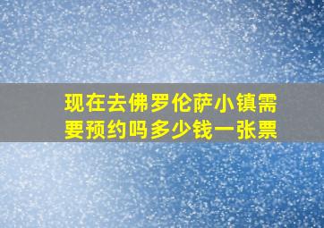 现在去佛罗伦萨小镇需要预约吗多少钱一张票