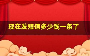 现在发短信多少钱一条了