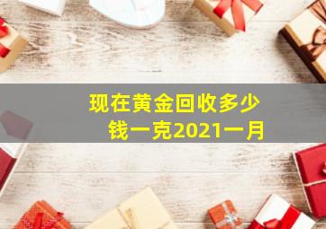 现在黄金回收多少钱一克2021一月