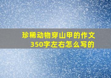 珍稀动物穿山甲的作文350字左右怎么写的