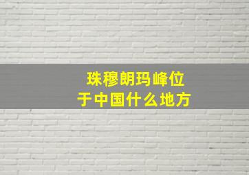 珠穆朗玛峰位于中国什么地方