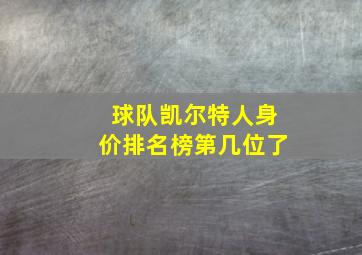 球队凯尔特人身价排名榜第几位了