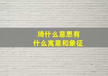 琦什么意思有什么寓意和象征