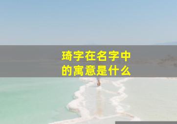 琦字在名字中的寓意是什么