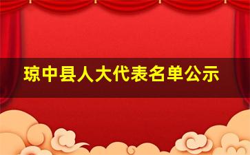 琼中县人大代表名单公示