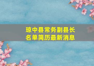 琼中县常务副县长名单简历最新消息