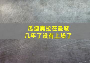 瓜迪奥拉在曼城几年了没有上场了