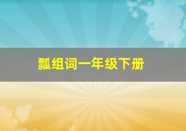 瓢组词一年级下册