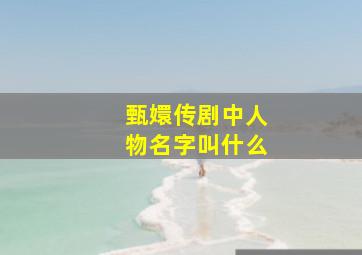 甄嬛传剧中人物名字叫什么