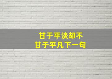 甘于平淡却不甘于平凡下一句