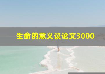 生命的意义议论文3000