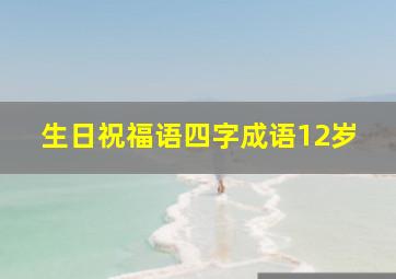 生日祝福语四字成语12岁