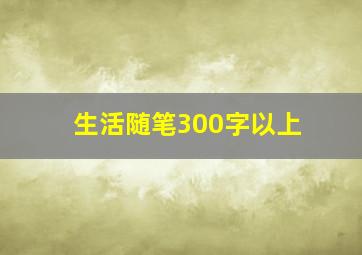 生活随笔300字以上