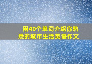 用40个单词介绍你熟悉的城市生活英语作文