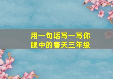 用一句话写一写你眼中的春天三年级