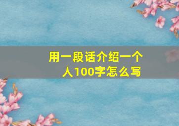 用一段话介绍一个人100字怎么写