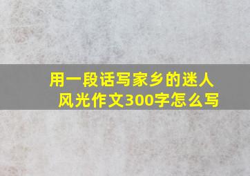 用一段话写家乡的迷人风光作文300字怎么写