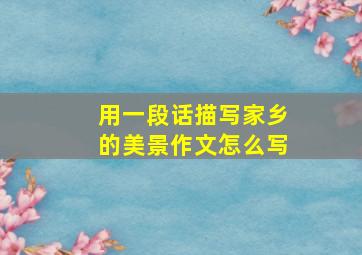 用一段话描写家乡的美景作文怎么写