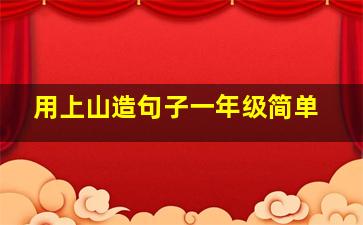 用上山造句子一年级简单