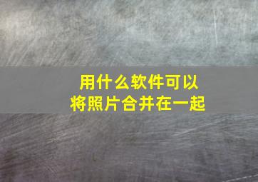 用什么软件可以将照片合并在一起