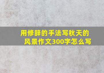 用修辞的手法写秋天的风景作文300字怎么写