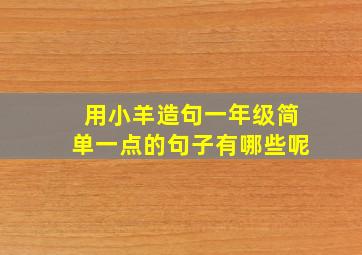 用小羊造句一年级简单一点的句子有哪些呢