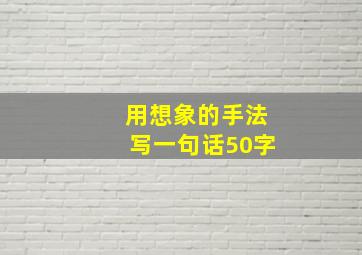 用想象的手法写一句话50字