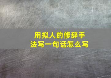 用拟人的修辞手法写一句话怎么写