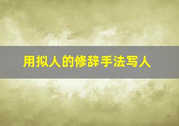 用拟人的修辞手法写人