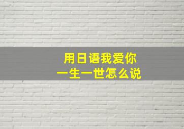 用日语我爱你一生一世怎么说