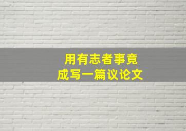 用有志者事竟成写一篇议论文