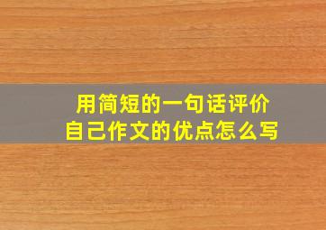 用简短的一句话评价自己作文的优点怎么写