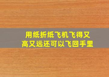 用纸折纸飞机飞得又高又远还可以飞回手里