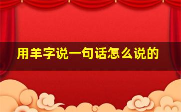 用羊字说一句话怎么说的